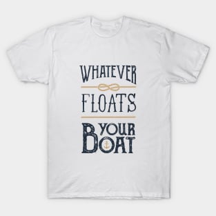 Funny Quote - Whatever Floats Your Boat T-Shirt